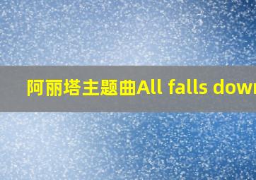 阿丽塔主题曲All falls down